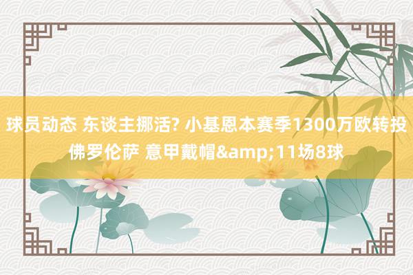 球员动态 东谈主挪活? 小基恩本赛季1300万欧转投佛罗伦萨 意甲戴帽&11场8球