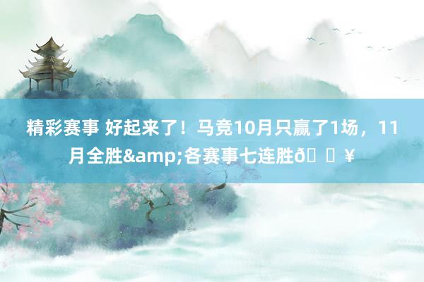 精彩赛事 好起来了！马竞10月只赢了1场，11月全胜&各赛事七连胜🔥