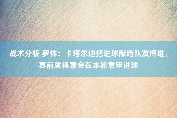 战术分析 罗体：卡塔尔迪把进球献给队友博维，赛前就得意会在本轮意甲进球