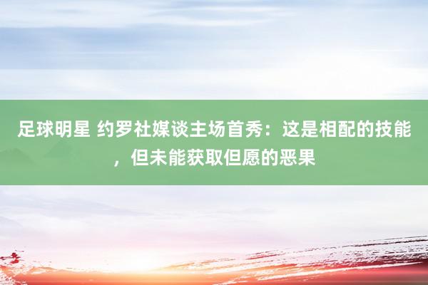 足球明星 约罗社媒谈主场首秀：这是相配的技能，但未能获取但愿的恶果